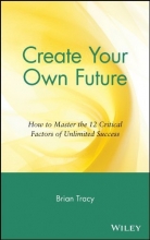 Cover art for Create Your Own Future: How to Master the 12 Critical Factors of Unlimited Success