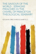 Cover art for The Saviour of the World: Sermons Preached in the Chapel of Princeton Theological Seminary