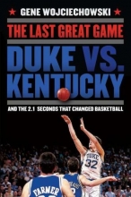 Cover art for The Last Great Game: Duke vs. Kentucky and the 2.1 Seconds That Changed Basketball