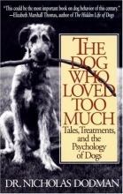Cover art for The Dog Who Loved Too Much: Tales, Treatments and the Psychology of Dogs