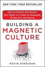 Cover art for Building a Magnetic Culture:  How to Attract and Retain Top Talent to Create an Engaged, Productive Workforce
