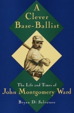 Cover art for A Clever Base-Ballist: The Life and Times of John Montgomery Ward