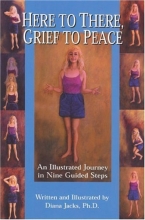 Cover art for Here to There, Grief to Peace: An Illustrated Journey in Nine Guided Steps