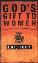 Cover art for God's Gift to Women: Discovering the Lost Greatness of Masculinity