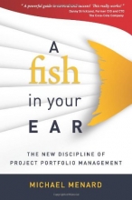 Cover art for A Fish in Your Ear: The New Discipline of Project Portfolio Management (Volume 1)