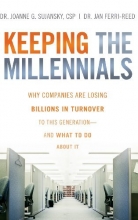 Cover art for Keeping The Millennials: Why Companies Are Losing Billions in Turnover to This Generation- and What to Do About It