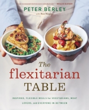 Cover art for The Flexitarian Table: Inspired, Flexible Meals for Vegetarians, Meat Lovers, and Everyone inBetween