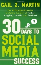 Cover art for 30 Days to Social Media Success: The 30 Day Results Guide to Making the Most of Twitter, Blogging, LinkedIN, and Facebook