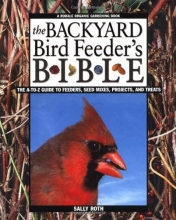 Cover art for The Backyard Bird Feeder's Bible: The A-to-Z Guide To Feeders, Seed Mixes, Projects And Treats (Rodale Organic Gardening Books)