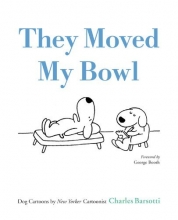 Cover art for They Moved My Bowl: Dog Cartoons by New Yorker Cartoonist Charles Barsotti