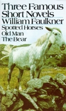 Cover art for Three Famous Short Novels: Spotted Horses / Old Man / The Bear