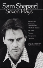 Cover art for Sam Shepard : Seven Plays (Buried Child, Curse of the Starving Class, The Tooth of Crime, La Turista, Tongues, Savage Love, True West)