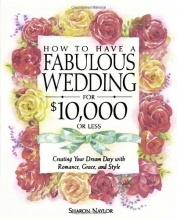 Cover art for How to Have a Fabulous Wedding for $10,000 or Less: Creating Your Dream Day with Romance, Grace, and Style
