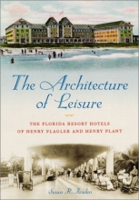 Cover art for The Architecture of Leisure: The Florida Resort Hotels of Henry Flagler and Henry Plant (Florida History and Culture)