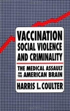 Cover art for Vaccination, Social Violence, and Criminality: The Medical Assault on the American Brain