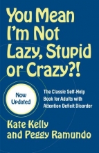 Cover art for You Mean I'm Not Lazy, Stupid or Crazy?!: The Classic Self-Help Book for Adults with Attention Deficit Disorder