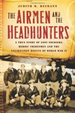 Cover art for The Airmen and the Headhunters: A True Story of Lost Soldiers, Heroic Tribesmen and the Unlikeliest Rescue of World War II