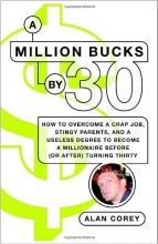 Cover art for A Million Bucks by 30: How to Overcome a Crap Job, Stingy Parents, and a Useless Degree to Become a Millionaire Before (or After) Turning Thirty