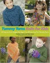Cover art for Yummy Yarns Knits for Kids: 20 Easy-To-Knit Designs for Ages 2 to 8 Featuring Fun Novelty Yarns