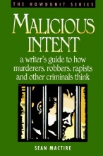 Cover art for Malicious Intent : A Writer's Guide to How Murderers, Robbers, Rapists and Other Criminals Think (The Howdunit)