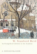 Cover art for W. Stanford Reid: An Evangelical Calvinist In The Academy (McGill-Queen's Studies in the History of Religion, Series Two)