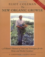Cover art for The New Organic Grower: A Master's Manual of Tools and Techniques for the Home and Market Gardener, 2nd Edition (A Gardener's Supply Book)