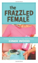 Cover art for The Frazzled Female: Finding God's Peace in Your Daily Chaos
