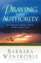 Cover art for Praying with Authority: How to Release the Authority of Heaven So the Will of God Is Done on Earth