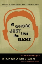 Cover art for A Whore Just Like The Rest: The Music Writings Of Richard Meltzer