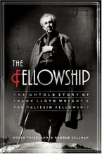 Cover art for The Fellowship: The Untold Story of Frank Lloyd Wright and the Taliesin Fellowship