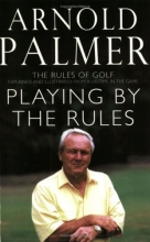 Cover art for Playing by the Rules: The Rules of Golf Explained and Illustrated from a Lifetime in the Game