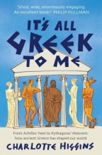 Cover art for It's All Greek to Me: From Achilles' Heel to Pythagoras' Theorem: How Ancient Greece Has Shaped Our World