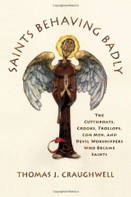 Cover art for Saints Behaving Badly: The Cutthroats, Crooks, Trollops, Con Men, and Devil-Worshippers Who Became Saints