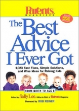 Cover art for Parents Magazine's The Best Advice I Ever Got: 1,023 Fast Fixes, Simple Solutions, and Wise Ideas for Raising Kids