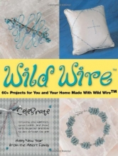 Cover art for Wild Wire: 50+ Projects for You and Your Home Made with Wild Wire (Jewelry Crafts)
