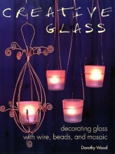 Cover art for Creative Glass: Decorating Glass with Wire, Beads, and Mosaic