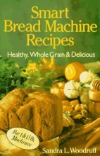 Cover art for Smart Bread Machine Recipes: Healthy, Whole Grain & Delicious