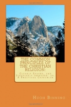 Cover art for The Common Principles of the Christian Religion: Clearly Proved, and Singularly Improved: or, A Practical Catechism