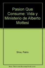 Cover art for Pasion Que Consume: Vida y Ministerio de Alberto Mottesi (Spanish Edition)