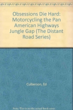 Cover art for Obsessions Die Hard: Motorcycling the Pan American Highways Jungle Gap (The Distant Road Series)