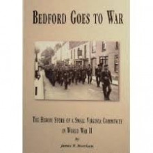 Cover art for Bedford Goes to War: The Heroic Story of a Small Virginia Community in World War II by James W Morrison (2004, Book, Illustrated): The Heroic Story of a Small Virginia Community in World War II