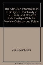 Cover art for The Christian Interpretation of Religion; Christianity in Its Human and Creative Relationships With the World's Cultures and Faiths
