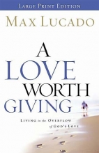 Cover art for A Love Worth Giving: Living in the Overflow of God's Love (Large Print)