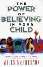 Cover art for The Power of Believing in Your Child: Unleash Your Power As a Parent to Help Your Kids Be All They Can Be