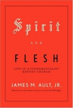 Cover art for Spirit and Flesh: Life in a Fundamentalist Baptist Church