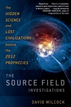 Cover art for The Source Field Investigations: The Hidden Science and Lost Civilizations Behind the 2012 Prophecies