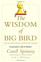 Cover art for The Wisdom of Big Bird (and the Dark Genius of Oscar the Grouch): Lessons from a Life in Feathers