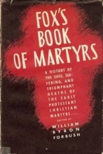 Cover art for Fox's Book of Martyrs: A History of the Lives, Suffering, and Triumphant Deaths of the Early Protestant Christian Martyrs