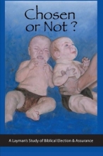 Cover art for Chosen or Not?: A Layman's Study of Biblical Election and Assurance