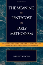 Cover art for The Meaning of Pentecost in Early Methodism: Rediscovering John Fletcher as John Wesley's Vindicator and Designated Successor (Pietist and Wesleyan Studies)